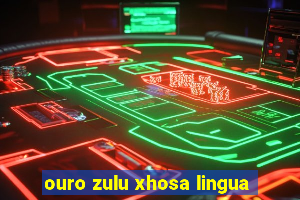 ouro zulu xhosa lingua